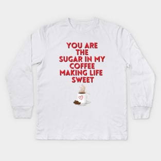 You are the sugar in my coffee Kids Long Sleeve T-Shirt